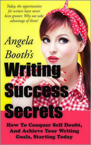 Book cover of Writing Success Secrets: How To Conquer Self Doubt, And Achieve Your Writing Goals, Starting Today