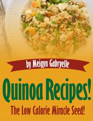 Cover of the book Quinoa Recipes: The Low Calorie Miracle Seed! by Meigyn Gabryelle