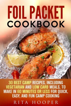 Cover of the book Foil Packet Cookbook: 30 Best Camp Recipes, Including Vegetarian and Low Carb Meals, to Make in 60 Minutes or Less for Quick, Easy, and Fun Camp Cooking by Brittany Lewis