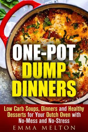 Cover of the book One-Pot Dump Dinners: Low Carb Soups, Dinners and Healthy Desserts for Your Dutch Oven with No-Mess and No-Stress by Ronda West