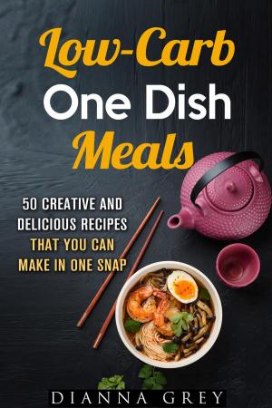 Cover of the book Low-Carb One-Dish Meals: 50 Creative and Delicious Recipes that You Can Make in One Snap by Erica Shaw