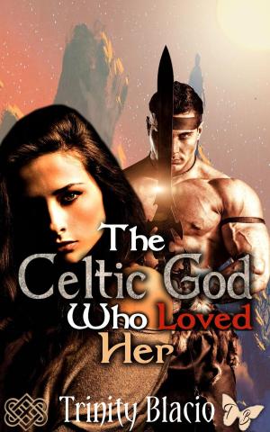 Cover of the book The Celtic God Who Loved Her by Trinity Blacio