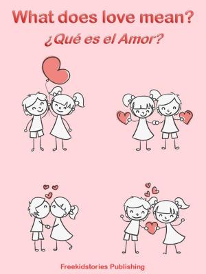 Cover of the book ¿Que es el Amor? - What Does Love Mean? by Freekidstories Publishing