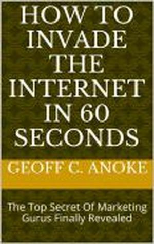 Cover of How To Invade The Internet In 60 Seconds: The Top Secret Of Marketing Gurus Finally Revealed