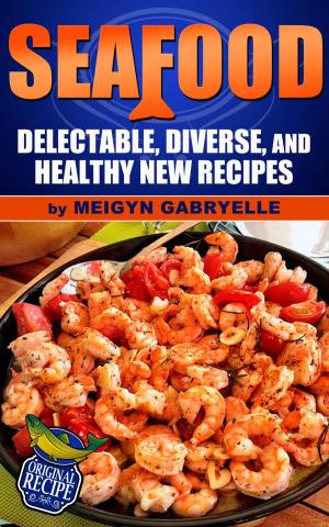 Cover of the book Seafood: Delectable, Diverse, and Healthy New Recipes! by Chance Alexander, RN