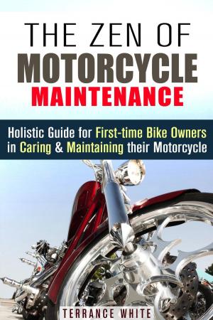 Cover of the book The Zen of Motorcycle Maintenance: Holistic Guide for First-Time Bike Owners in Caring & Maintaining Their Motorcycle by Melinda Parker