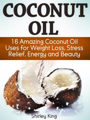 Book cover of Coconut Oil: 16 Amazing Coconut Oil Uses For Weight Loss, Stress Relief, Energy and Beauty