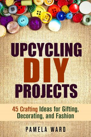 Book cover of Upcycling DIY Projects: 45 Crafting Ideas for Gifting, Decorating, and Fashion