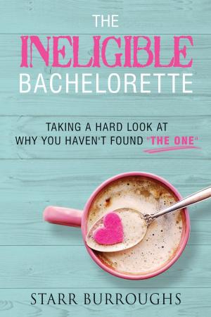 bigCover of the book The Ineligible Bachelorette: Taking a Hard Look at Why You Haven't Found "The One" by 