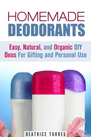 Cover of the book Homemade Deodorants: Easy, Natural, and Organic DIY Deos For Gifting and Personal Use by Jessica Meyers