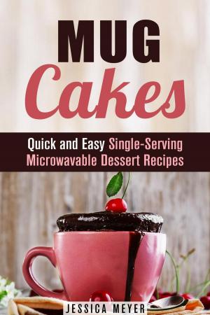 Cover of the book Mug Cakes: Quick and Easy Single-Serving Microwavable Dessert Recipes by Megan Parker