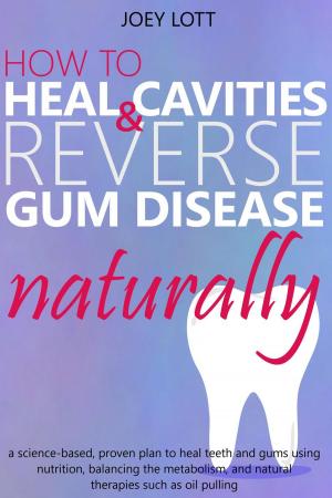 Book cover of How to Heal Cavities and Reverse Gum Disease Naturally: a science-based, proven plan to heal teeth and gums using nutrition, balancing the metabolism, and natural therapies such as oil pulling