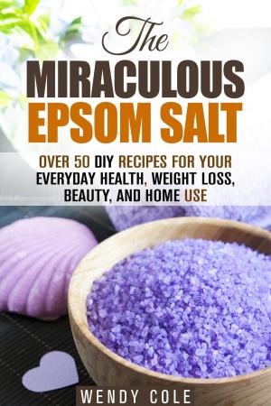 Cover of the book The Miraculous Epsom Salt: Over 50 DIY Recipes for Your Everyday Health, Weight Loss, Beauty, and Home Use by Valerie Orr