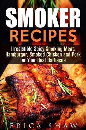 Cover of Smoker Recipes: Irresistible Spicy Smoking Meat, Hamburger, Smoked Chicken and Pork for Your Best Barbecue