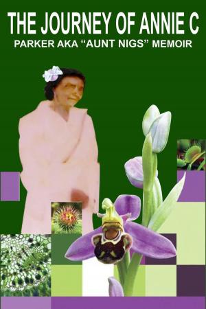 Cover of the book The Journey of Annie C. Parker AKA “Aunt Nigs” Memoir by Thomas Weatherspoon