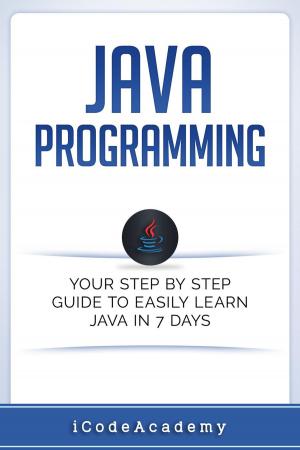 Cover of Java: Programming: Your Step by Step Guide to Easily Learn Java in 7 Days