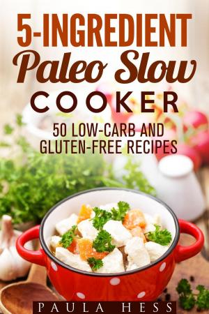Cover of the book 5-Ingredient Paleo Slow Cooker 50 Low-Carb and Gluten-Free Recipes by Pachel Blunt
