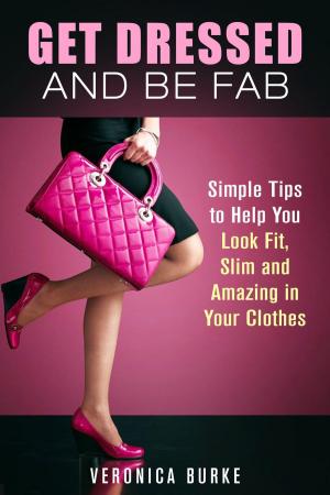 Book cover of Get Dressed and Be Fab: Simple Tips to Help You Look Fit, Slim and Amazing in Your Clothes