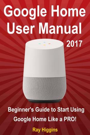 Cover of the book Google Home User Manual: Beginner's Guide to Start Using Google Home Like a Pro! by Antoinette L. Matlins, Antonio C. Bonanno