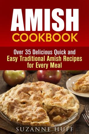 Cover of the book Amish Cookbook: Over 35 Delicious Quick and Easy Traditional Amish Recipes for Every Meal by Megan Beck