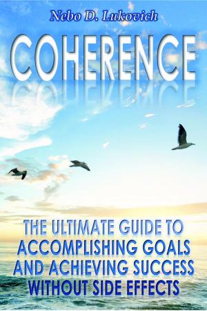 Cover of the book Coherence: The Ultimate Guide to Accomplishing Goals and Achieving Success Without Side Effects by AYA CHANTE