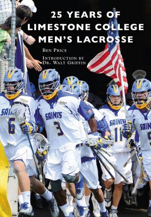 Cover of the book 25 Years of Limestone College Men's Lacrosse by Joe Pelanconi