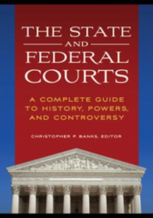 Cover of the book The State and Federal Courts: A Complete Guide to History, Powers, and Controversy by Fred M. Shelley
