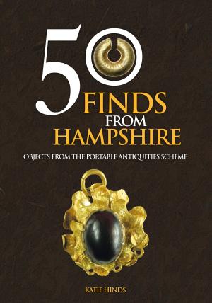 Cover of the book 50 Finds From Hampshire by Jeffrey James