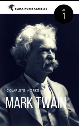 Book cover of Mark Twain: The Complete Works[Classics Authors Vol: 1] (Black Horse Classics)