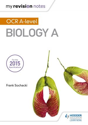 Cover of the book My Revision Notes: OCR A Level Biology A by Nick Shepley, Vivienne Sanders, Peter Clements