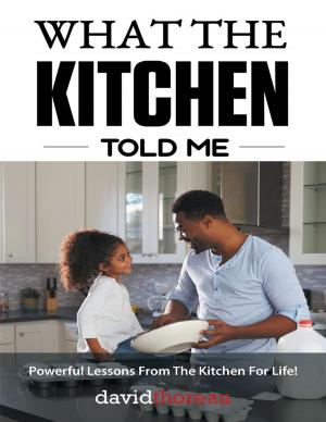 Cover of the book What the Kitchen Told Me: Powerful Lessons from the Kitchen for Life! by Daniel Tyler