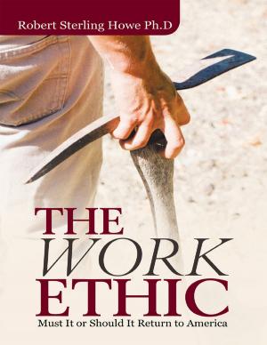 Cover of the book The Work Ethic: Must It or Should It Return to America by Justin Boone, Ph.D.