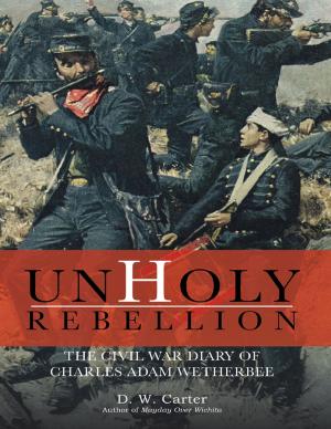Cover of the book Unholy Rebellion: The Civil War Diary of Charles Adam Wetherbee by Marc A. Murray