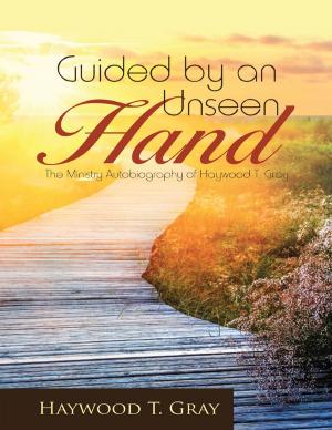 Cover of the book Guided By an Unseen Hand: The Ministry Autobiography of Haywood T. Gray by Shirley Avin Jowers, Zachary Diaz, Dana Carlsten