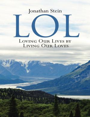 Cover of the book LOL: Loving Our Lives By Living Our Loves by Roger Dale Loring