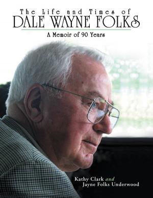 Cover of the book The Life and Times of Dale Wayne Folks:A Memoir of 90 Years by J.L. Crawford