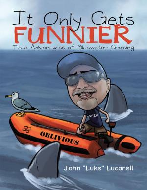 Cover of the book It Only Gets Funnier: True Adventures of Bluewater Cruising by Bhakti Kshatriya, PharmD