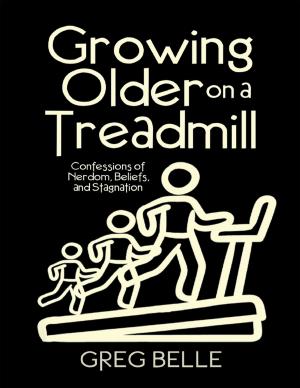 Cover of the book Growing Older On a Treadmill: Confessions of Nerdom, Beliefs, and Stagnation by Dr. Emmanuel Asoluka Ihejirika