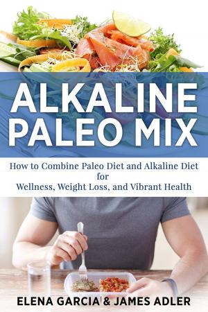 Cover of the book Alkaline Paleo Mix: How to Combine Paleo Diet and Alkaline Diet for Wellness, Weight Loss, and Vibrant Health by Maurizio Cusani, Cinzia Trenchi