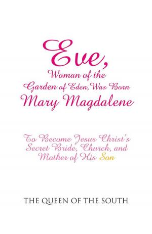 Cover of the book Eve, Woman of the Garden of Eden, Was Born Mary Magdalene by Shailaja Prashant Kedari
