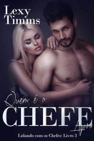 Cover of the book Quem é o Chefe Agora - Lidando com os Chefes: Livro 3 by Selene Rossi