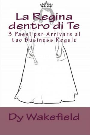 Cover of the book La Regina dentro di Te: 3 Passi per Arrivare al tuo Business Regale by The Blokehead