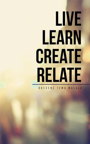 Cover of the book Live Learn Create Relate by R.E. Smith