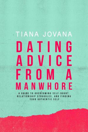 Cover of the book Dating Advice from a ManWhore: A Guide to Overcoming Self-Doubt, Relationship Struggles, and Finding Your Authentic Self by Mike Klis