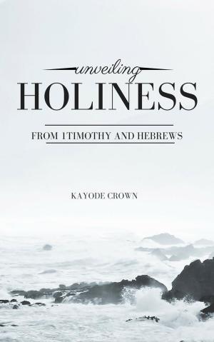 Cover of Unveiling Holiness From 1Timothy and Hebrews
