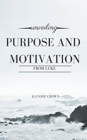 Book cover of Unveiling Purpose and Motivation From Luke