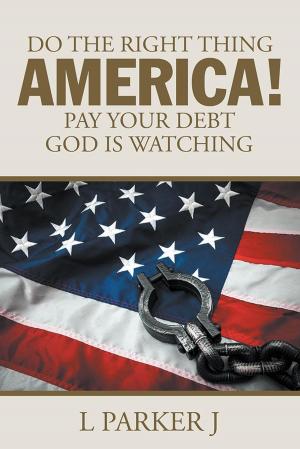Cover of the book Do the Right Thing America! Pay Your Debt God Is Watching! by Kathryn Rose Wicker