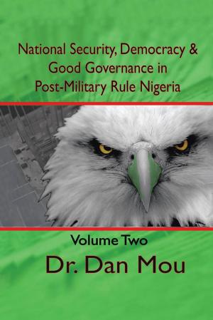 Cover of the book National Security, Democracy, and Good Governance in Postmilitary-Rule Nigeria, Volume Two by Itoro Abasiene