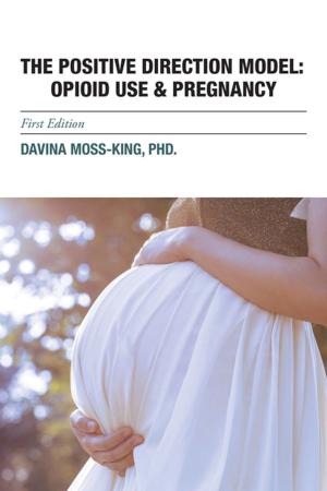 Cover of the book The Positive Direction Model: Opioid Use & Pregnancy by L.P. MD.