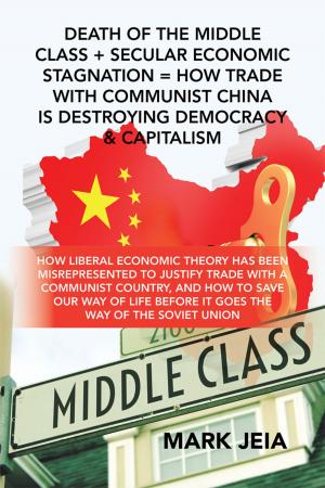 Cover of the book Death of the Middle Class + Secular Economic Stagnation = How Trade with Communist China Is Destroying Democracy & Capitalism by Wellington Kanshimike